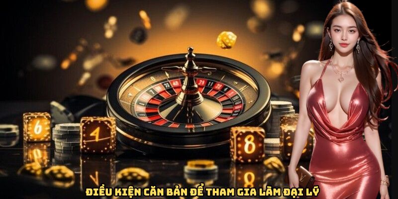 Điều kiện căn bản để tham gia làm đại lý